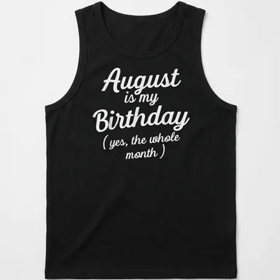Playful August birthday shirt with whimsical script stating the whole month is a celebration — printed on a tank top