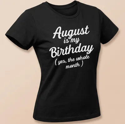 Playful August birthday shirt with whimsical script stating the whole month is a celebration — printed on a women's shirt