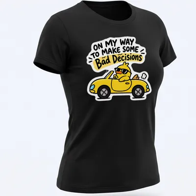 Cartoon duck driving a yellow car with humorous text about bad decisions — printed on a women's shirt