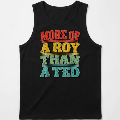 Bold distressed print saying 'More Of A Roy Than A Ted' for football fans — printed on a tank top