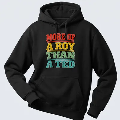 Bold distressed print saying 'More Of A Roy Than A Ted' for football fans — printed on a unisex hoodie