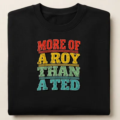 Bold distressed print saying 'More Of A Roy Than A Ted' for football fans — printed on a unisex sweatshirt