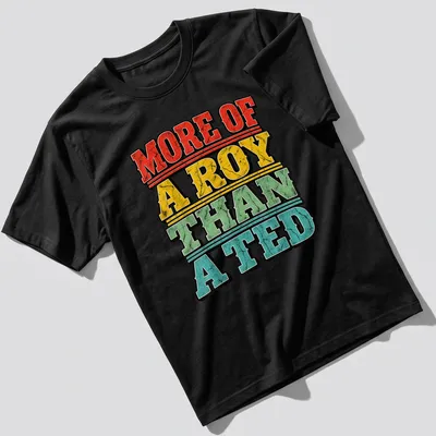 Bold distressed print saying 'More Of A Roy Than A Ted' for football fans