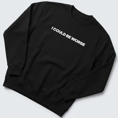 Humorous shirt with the text 'I Could Always Be Worse' in a playful font — printed on a unisex sweatshirt