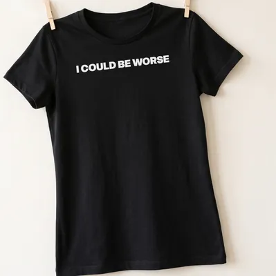 Humorous shirt with the text 'I Could Always Be Worse' in a playful font — printed on a women's shirt