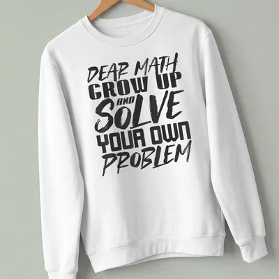 Humorous typography shirt with text about math problem solving in black and white — printed on a unisex sweatshirt