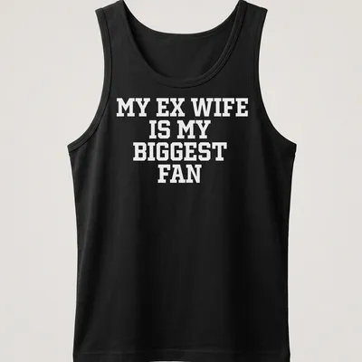 Bold typography t-shirt with the phrase 'My Ex Wife Is My Biggest Fan' — printed on a tank top