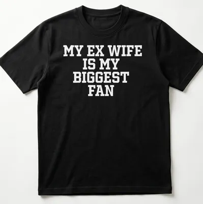 Bold typography t-shirt with the phrase 'My Ex Wife Is My Biggest Fan'