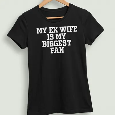 Bold typography t-shirt with the phrase 'My Ex Wife Is My Biggest Fan' — printed on a women's shirt