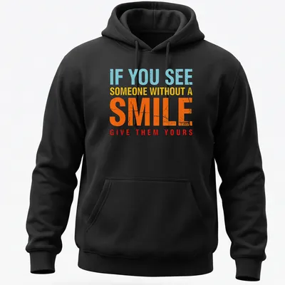 Bold colorful shirt with the phrase 'If you see someone without a smile, give them yours' — printed on a unisex hoodie